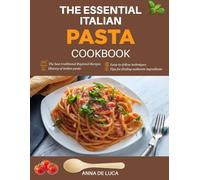 The essential Italian Pasta Cookbook: Authentic collection of the best and more famous regional recipes of Italy: easy techniques to bring Italy to ... where find authentic italian ingredients.