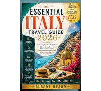 The Essential Italy Travel Guide 2026: A Complete First-Time Visitor Guide to Rome, Venice, Florence, Amalfi Coast and Beyond with Hidden Gems, Local Food, Best Attractions, Day Trips and iteneraries