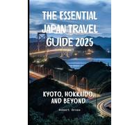 The Essential Japan Travel Guide 2025: Kyoto, Hokkaido, and Beyond