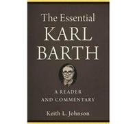 The Essential Karl Barth A Reader and Commentary by Keith L. Johnson Keith L. Johnson (Auteur)