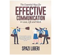 The Essential Keys For Effective Communication In Love, Life And Work