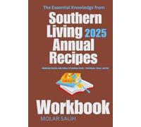 The Essential Knowledge from Southern Living 2025 Annual Recipes Workbook: Mastering Recipes with Editors of Southern Living - Confidence, Flavor, and Fun
