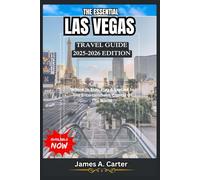 THE ESSENTIAL LAS VEGAS TRAVEL GUIDE: 2025-2026 EDITION: Where To Stay, Play And Explore In The Entertainment Capital Of The World