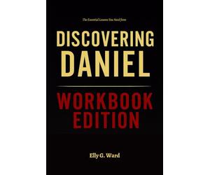 The Essential Lessons You Need from Discovering Daniel Workbook Edition: Practical Execution of the Authors Core Ideas Without Distraction