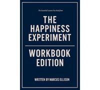 The Essential Lessons You Need from The Happiness Experiment Workbook Edition: How to Ruthlessly Apply Carl B. Barney’s Book in Real Life