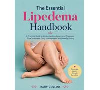The Essential Lipedema Handbook: A Practical Guide to Understanding Symptoms, Diagnosis, Care Strategies, Daily Management, and Healthy Living