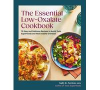 The Essential Low-Oxalate Cookbook 75 Easy & Delicious Recipes to Avoid Toxic Superfoods and Heal Oxalate Overload - Sally K. Norton MPH - Rodale Books - ebook (ePub) - Livre