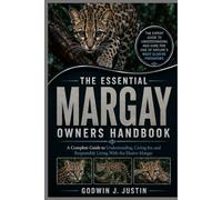 THE ESSENTIAL MARGAY OWNERS HANDBOOK: A Complete Guide to Understanding, Caring for, and Responsibly Living With the Elusive Margay