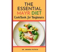 The Essential Mayr Diet CookBook For Beginners: A Complete Mayr Diet Weight Loss Program Guide, Lots of Delicious and Healthy Recipes: VivaMayr Method Diet Cookbook