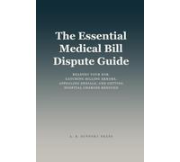 The Essential Medical Bill Dispute Guide: Reading Your EOB, Catching Billing Errors, Appealing Denials, and Getting Hospital Charges Reduced