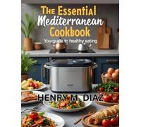 THE ESSENTIAL MEDITERRANEAN COOKBOOK: Your guide to healthy eating