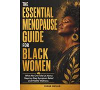 The Essential Menopause Guide for Black Women: What No One Told Us About Step-by-Step Symptom Relief and Midlife Wellness
