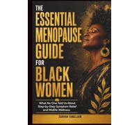 The Essential Menopause Guide for Black Women: What No One Told Us About Step-by-Step Symptom Relief and Midlife Wellness