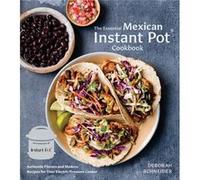 The Essential Mexican Instant Pot Cookbook by Deborah Schneider Inconnu (Auteur)