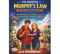 The Essential Murphy’s Law Principles for Teens: Life Skills, Resilience, and Mindset Lessons for Handling Mistakes and Real-World Challenges