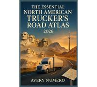 THE ESSENTIAL NORTH AMERICAN TRUCKER'S ROAD 2026: Complete Trucking Route Planner for USA & Mexico - Low Clearances, Hazmat Regulations, Weigh Stations, Fuel Taxes & Mileage Tools for Motor Carriers