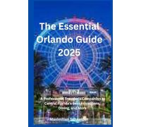 The Essential Orlando Guide 2025: A Professional Traveler’s Companion to Central Florida’s Best Attractions, Dining, and More