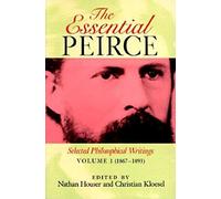 The Essential Peirce: Selected Philosophical Writings (18671893)
