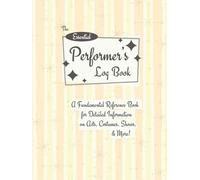The Essential Performer's Log Book: A Fundamental Reference Book for Detailed Information on Acts, Costumes, Shows, & More!
