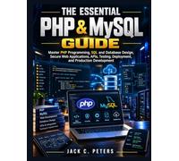 The Essential PHP & MySQL Guide: Master PHP Programming, SQL and Database Design, Secure Web Applications, APIs, Testing, Deployment, and Production Development