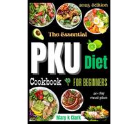 The Essential PKU Diet Cookbook for Beginners: Your Step-by-Step Guide to Healthy, Safe, and Delicious Meals”