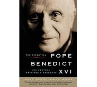The Essential Pope Benedict XVI: His Central Writings and Speeches - Theological Essays and Homilies on Catholic Faith and Modern Culture