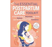 The Essential Postpartum Care Toolkit: A Practical Guide to Rejuvenate Your Body, Balance Your Emotions and Care for Your Newborn with Confidence