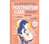 The Essential Postpartum Care Toolkit: A Practical Guide to Rejuvenate Your Body, Balance Your Emotions and Care for Your Newborn with Confidence