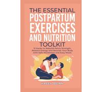 The Essential Postpartum Exercises and Nutrition Toolkit: 13 Hacks to Rebuild Pelvic Strength, Restore Energy and Nourish Your Body with Safe Movement and Easy Meals
