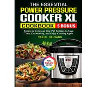 The Essential Power Pressure Cooker XL Cookbook: Simple & Delicious One-Pot Recipes to Save Time, Eat Healthy, and Enjoy Cooking Again