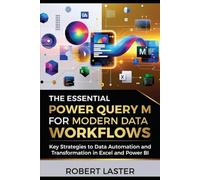 The Essential Power Query M for Modern Data Workflows: Key Strategies to Data Automation and Transformation in Excel and Power BI