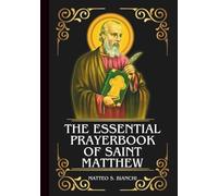 THE ESSENTIAL PRAYERBOOK OF SAINT MATTHEW: Powerful Novena, Litany, And Chaplet To The Patron Of Italy, Accountants, Bankers, And Those Seeking Conversion From Materialism