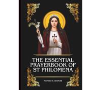 THE ESSENTIAL PRAYERBOOK OF ST PHILOMENA: Powerful Novena, Litany, And Chaplet To The Patroness Of Children, Youths, Students, The Sick And Suffering, And Families Facing Difficulties