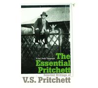 The Essential Pritchett: Selected Writings of V S Pritchett