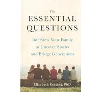 The Essential Questions: Interview Your Family to Uncover Stories and Bridge Generations