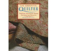 The Essential Quilter: Tradition, Techniques, Design, Patterns and Projects