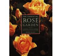 The Essential Rose Garden: The Complete Guide to Growing, Care and Maintenance of Roses