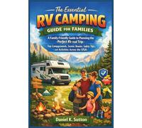 The Essential RV Camping Guide for Families: A Family-Friendly Guide to Planning the Perfect RV Road Trip: Top Campgrounds, Scenic Routes, Safety Tips, and Activities Across the USA