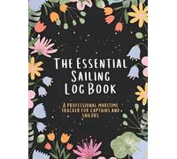 The Essential Sailing Log Book: a Professional Maritime Tracker for Captains and Sailors: Record Nautical Data Vessel Positions and Weather Conditions for Maritime Enthusiasts (100 Pages Hardcover)