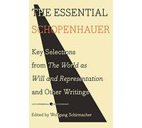 The Essential Schopenhauer: Key Selections from The World As Will and Representation and Other Writings