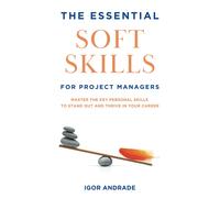 The Essential Soft Skills For Project Managers: Master The Key Personal Skills To Stand Out And Thrive In Your Career
