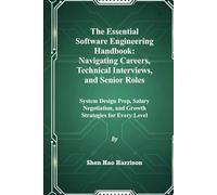 The Essential Software Engineering Handbook: Navigating Careers, Technical Interviews, and Senior Roles: System Design Prep, Salary Negotiation, and Growth Strategies for Every Level