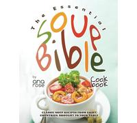 The Essential Soup Bible Cookbook: Classic Soup Recipes from Eight Countries, Brought to Your Table