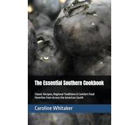 The Essential Southern Cookbook: Classic Recipes, Regional Traditions & Comfort Food Favorites from Across the American South