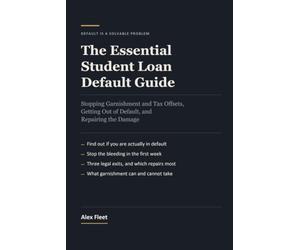 The Essential Student Loan Default Guide: Stopping Garnishment and Tax Offsets, Getting Out of Default, and Repairing the Damage