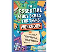 The Essential Study Skills For Teens Workbook: A Teenager's Guide to Academic Success, Critical Thinking to Boost Grades, Build Confidence, and Enjoy Fun Activities for Growth