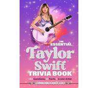 The Essential Taylor Swift Trivia Book 143 Questions, 13 Fun Facts, 1 Iconic Artist