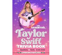 The Essential Taylor Swift Trivia Book 143 Questions, 13 Fun Facts, 1 Iconic Artist