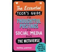The Essential Teen’s Guide to Thoughtful Postings on Social Media and the Metaverse: 30 Must-Know Tips & Tricks to Keep You Safe