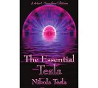 The Essential Tesla: A New System of Alternating Current Motors and Transformers, Experiments with Alternate Currents of Very High Frequenc Tesla, Nikola (Auteur)